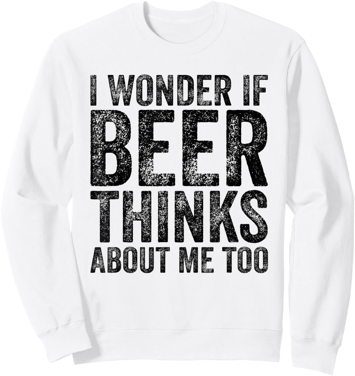 I Wonder If Beer Thinks About Me Too Funny Beer Drinking Sweatshirt - Sweatshirt | White