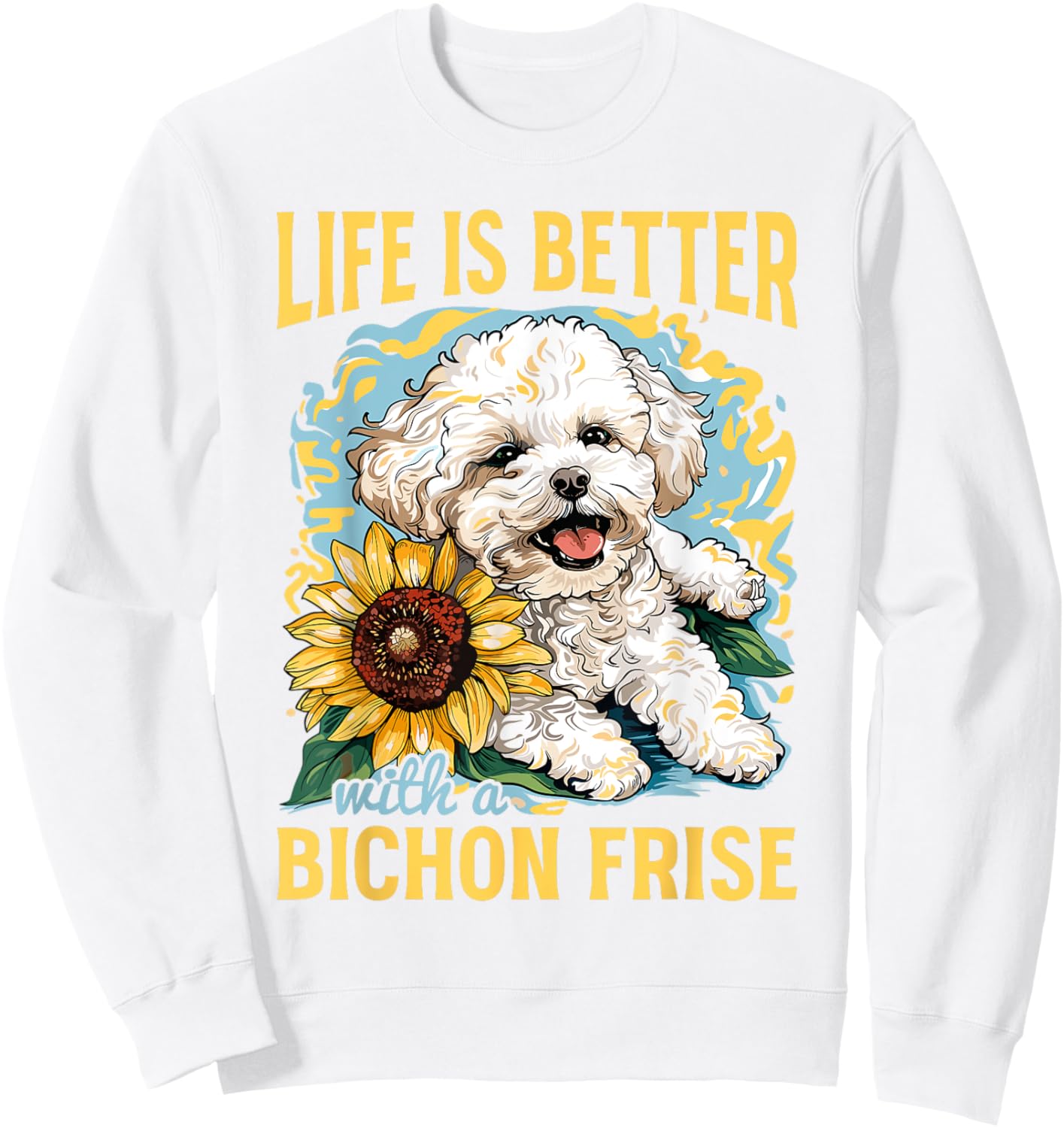 Bichon Frise Dog Breed Life is Better with a Bichon Frise Sweatshirt - Sweatshirt | White