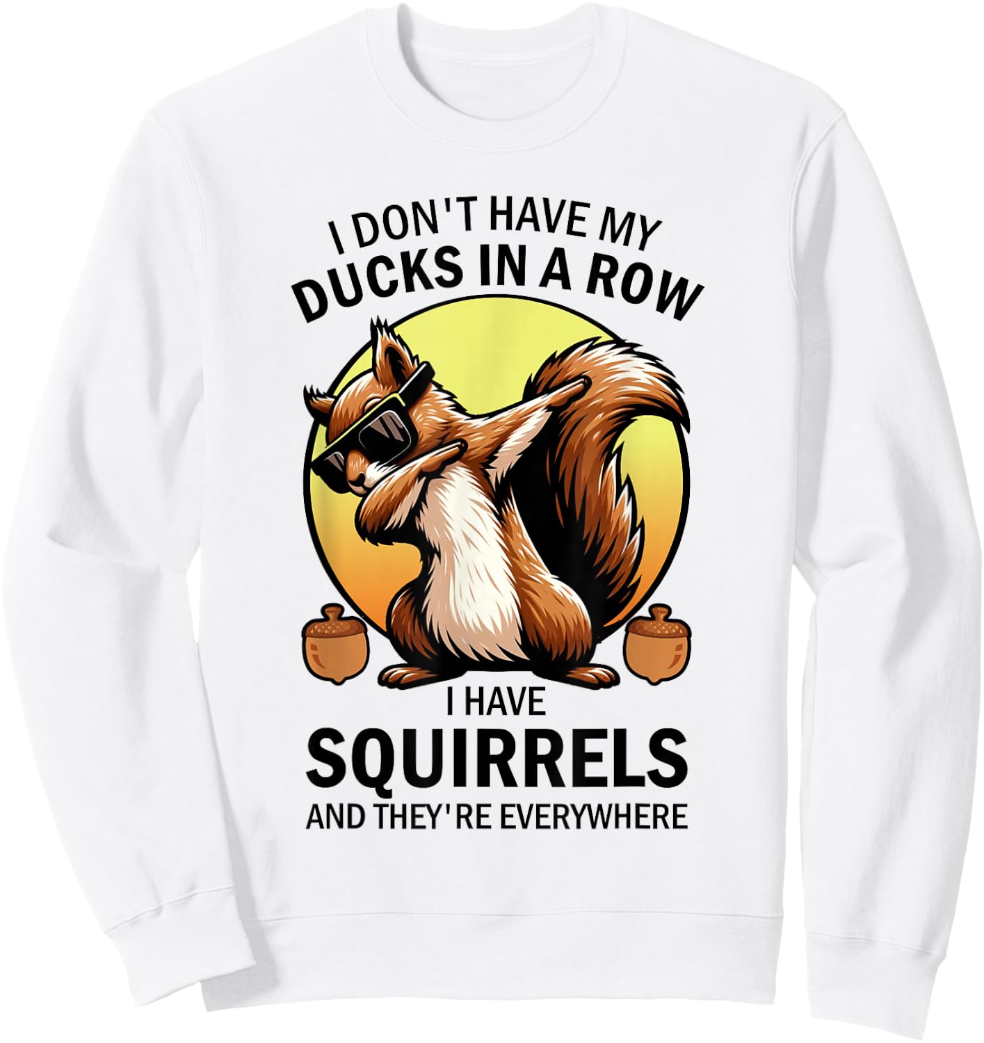 Squirrel I Don't Have My Ducks In A Row I Have Squirrels Sweatshirt - Sweatshirt | White