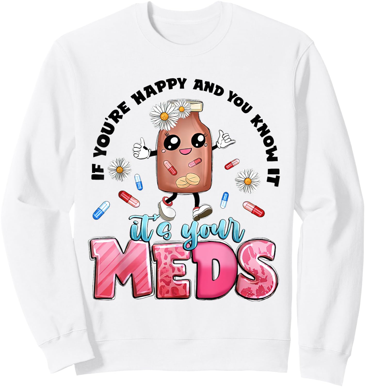 If You're Happy And You Know It's Your Meds Funny Pills Sweatshirt - Sweatshirt | White