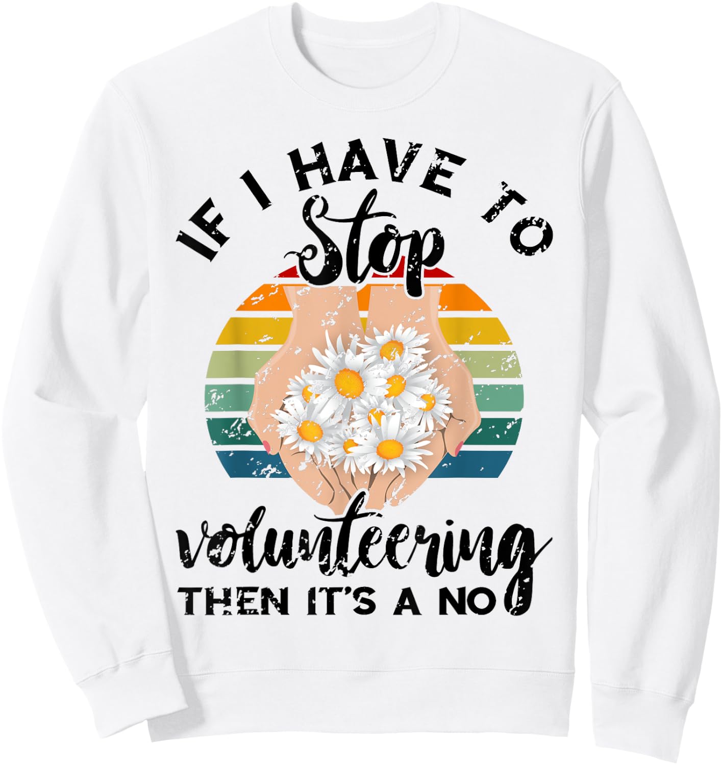 Volunteer Retro If I Have To Stop Volunteering Appreciation Sweatshirt - Sweatshirt | White