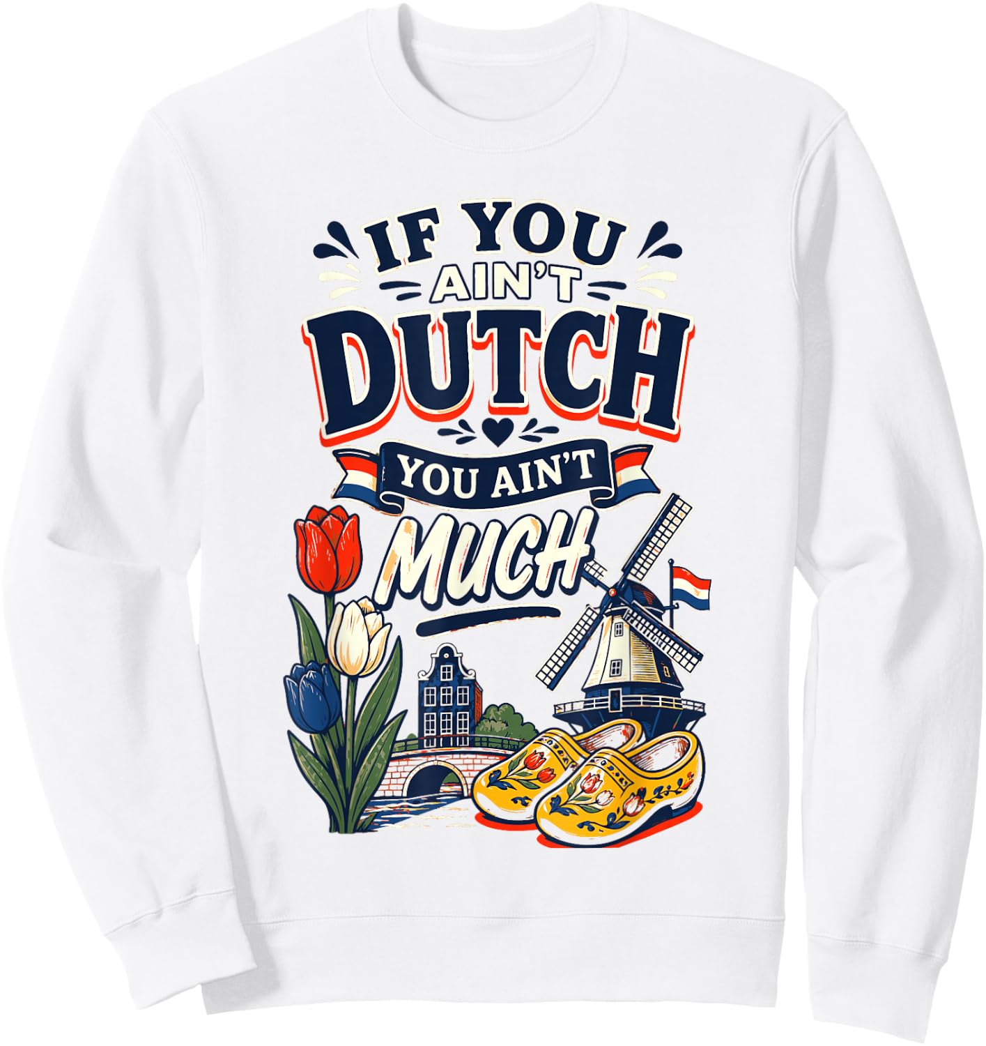 If You Ain’t Dutch You Ain’t Much Funny Holland Netherlands Sweatshirt - Sweatshirt | White