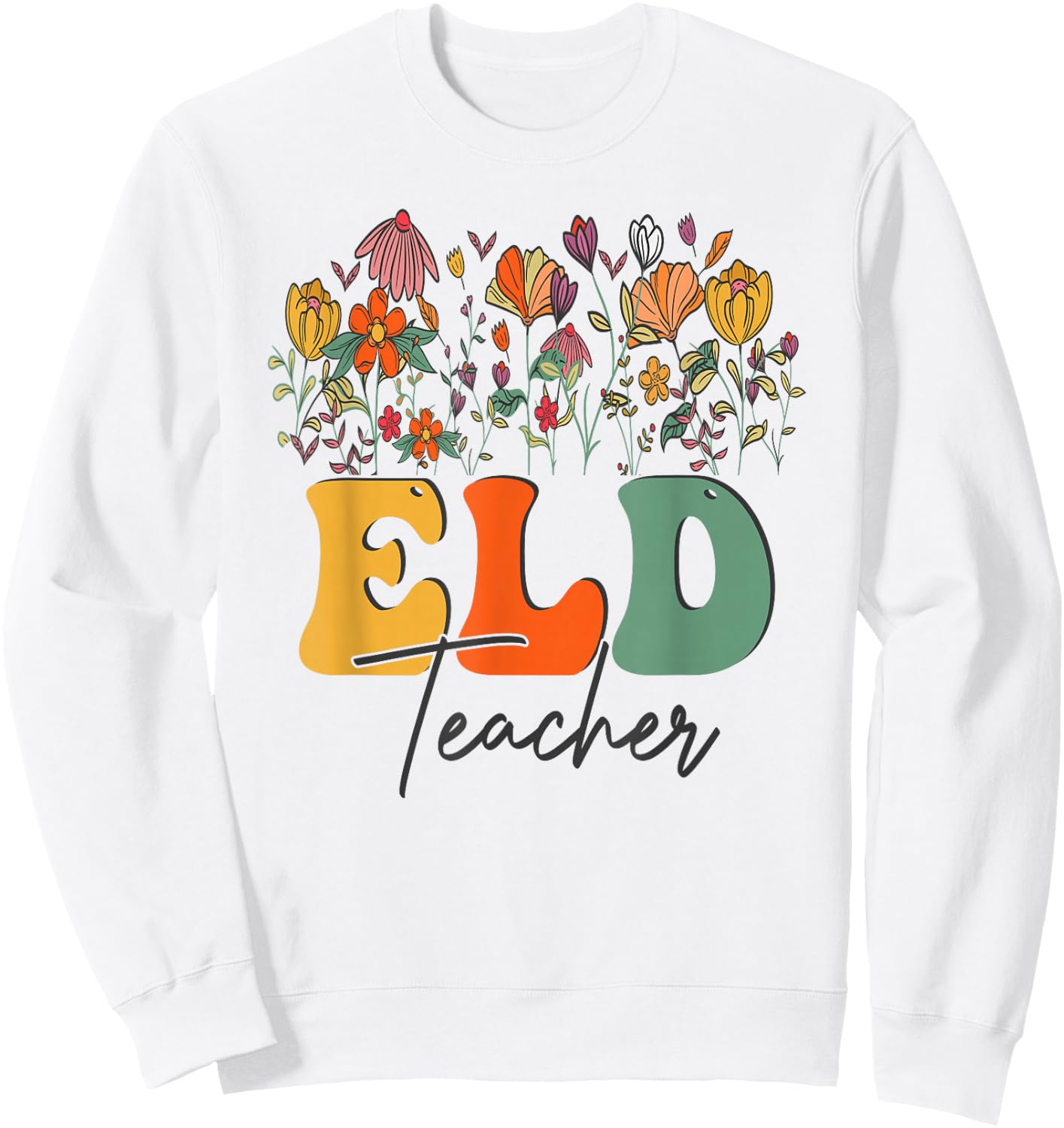 Floral Wildflower ELD Teachers Appreciation Flowers Sweatshirt - Sweatshirt | White