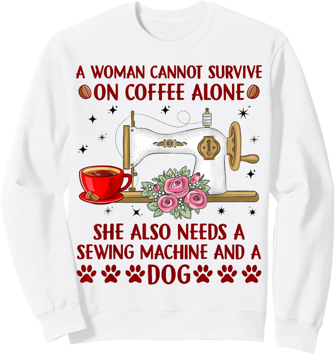 Woman Cannot Survive On Coffee Alone She Needs Sewing & Dog Sweatshirt - Sweatshirt | White