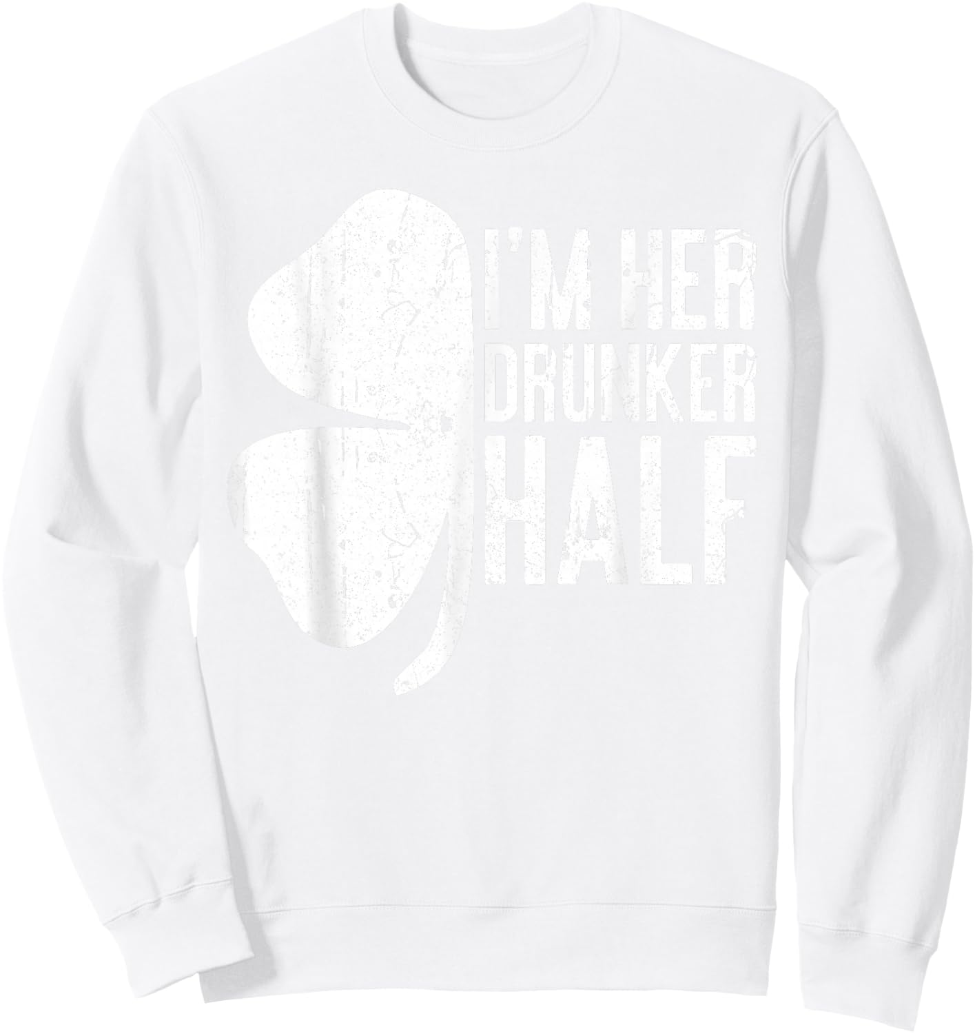 I'm Her Drunker Half Shirt Matching St Patricks Day Sweatshirt - Sweatshirt | White