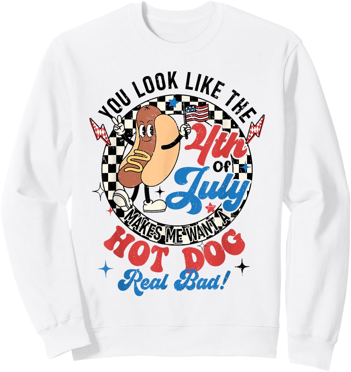You Look Like The 4th Of July Makes Me Want Hotdog Real Bad Sweatshirt - Sweatshirt | White