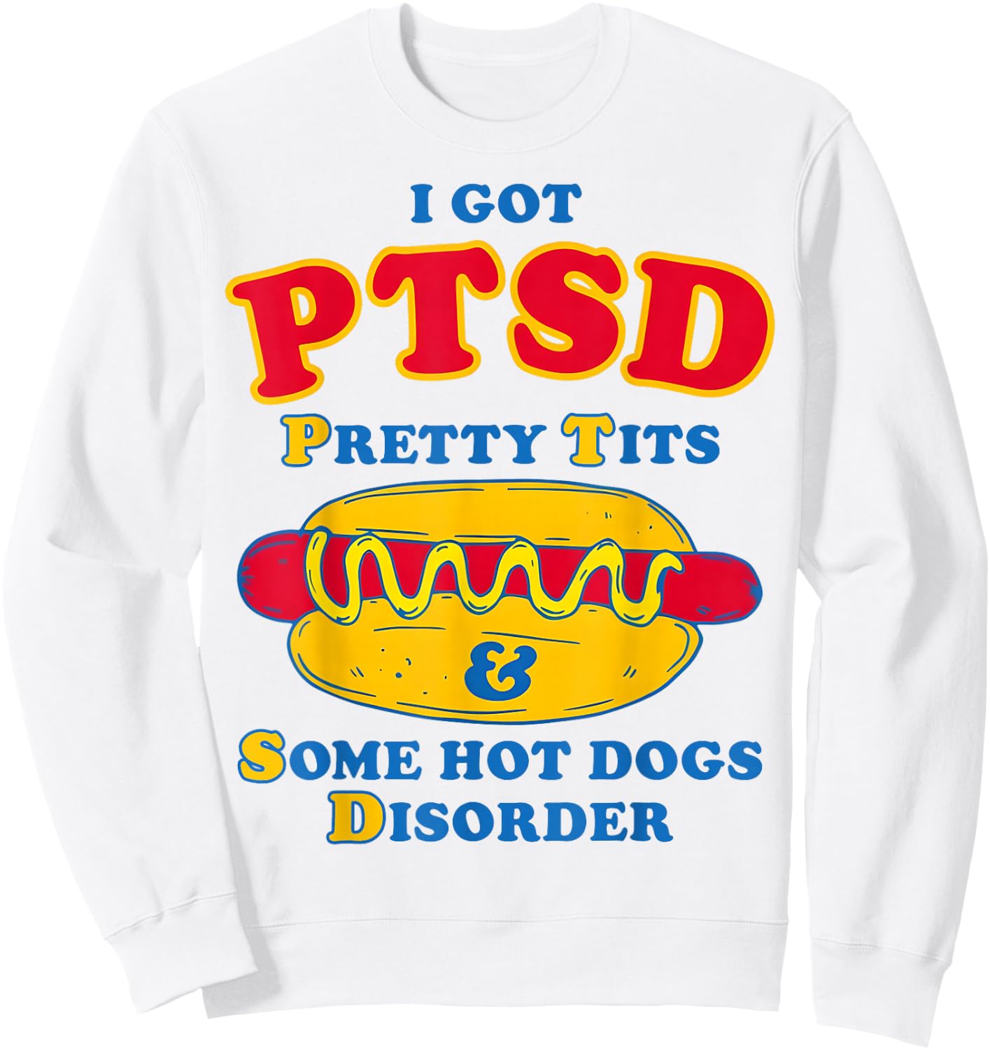 I Got PTSD Pretty Tits & Some Hot Dogs Disorder Funny Meme Sweatshirt - Sweatshirt | White
