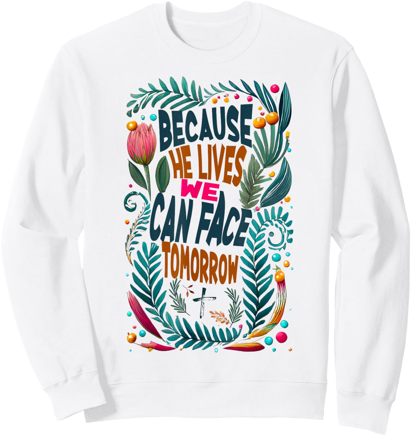 Jesus-Because-He-Lives I Can Face Tomorrow, Christian Quote Sweatshirt - Sweatshirt | White