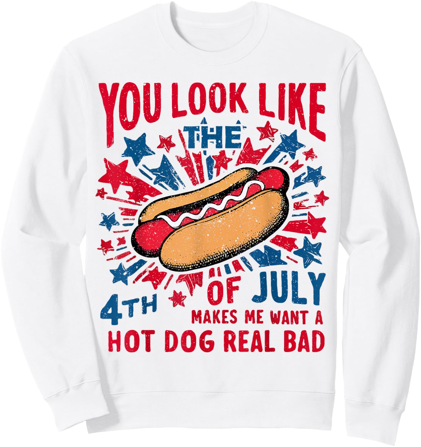 You Look Like The 4th Of July Makes Me Want Hot Dog Real Bad Sweatshirt - Sweatshirt | White