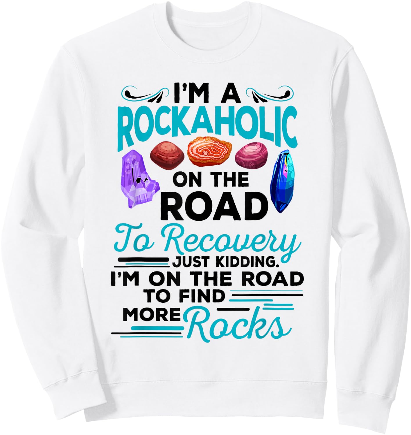 Colorful Rockaholic design for Rockhounds, Rock Collectors Sweatshirt - Sweatshirt | White
