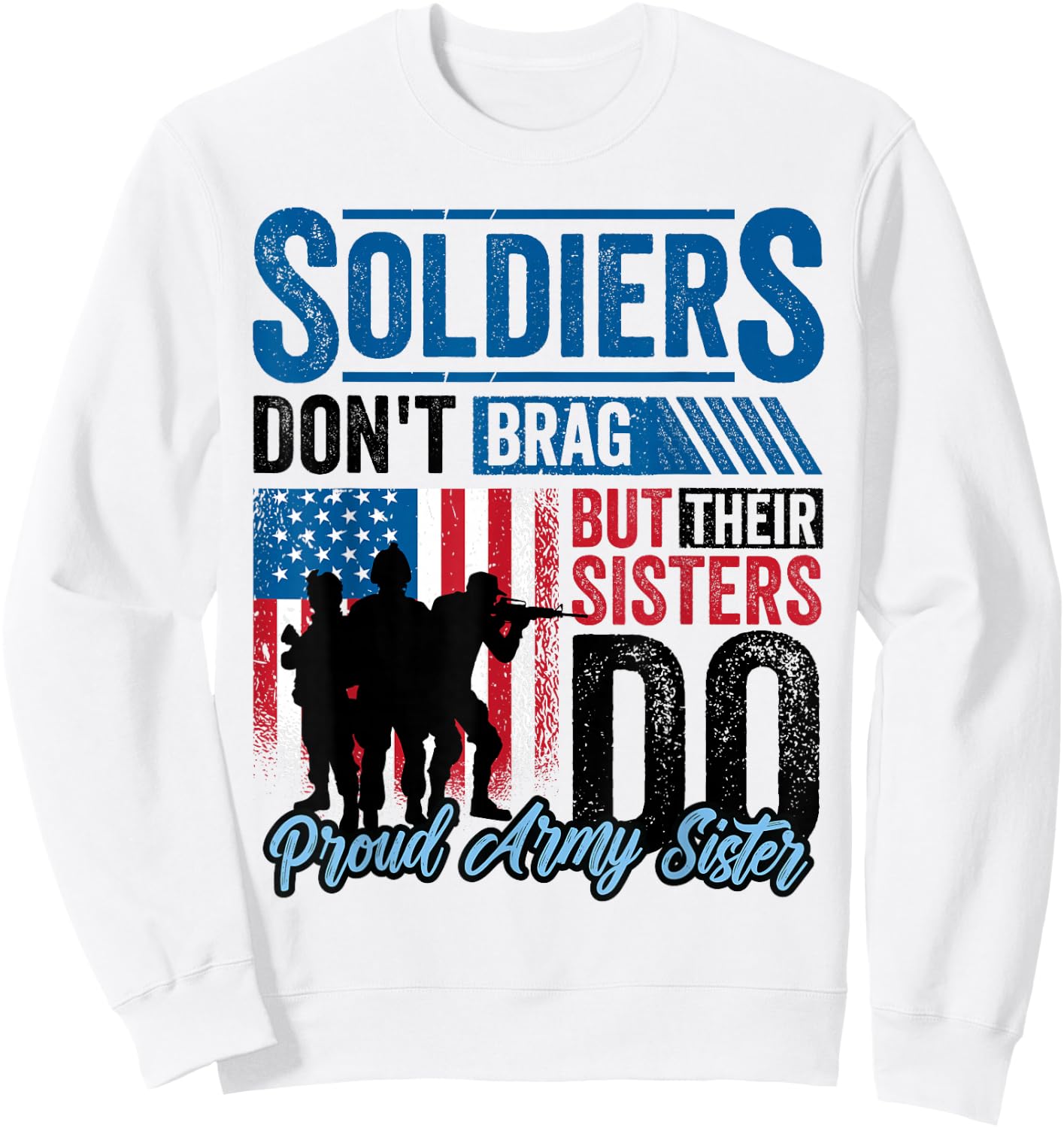 Proud Army Sister Soldiers Don't Give To Military Sweatshirt - Sweatshirt | White