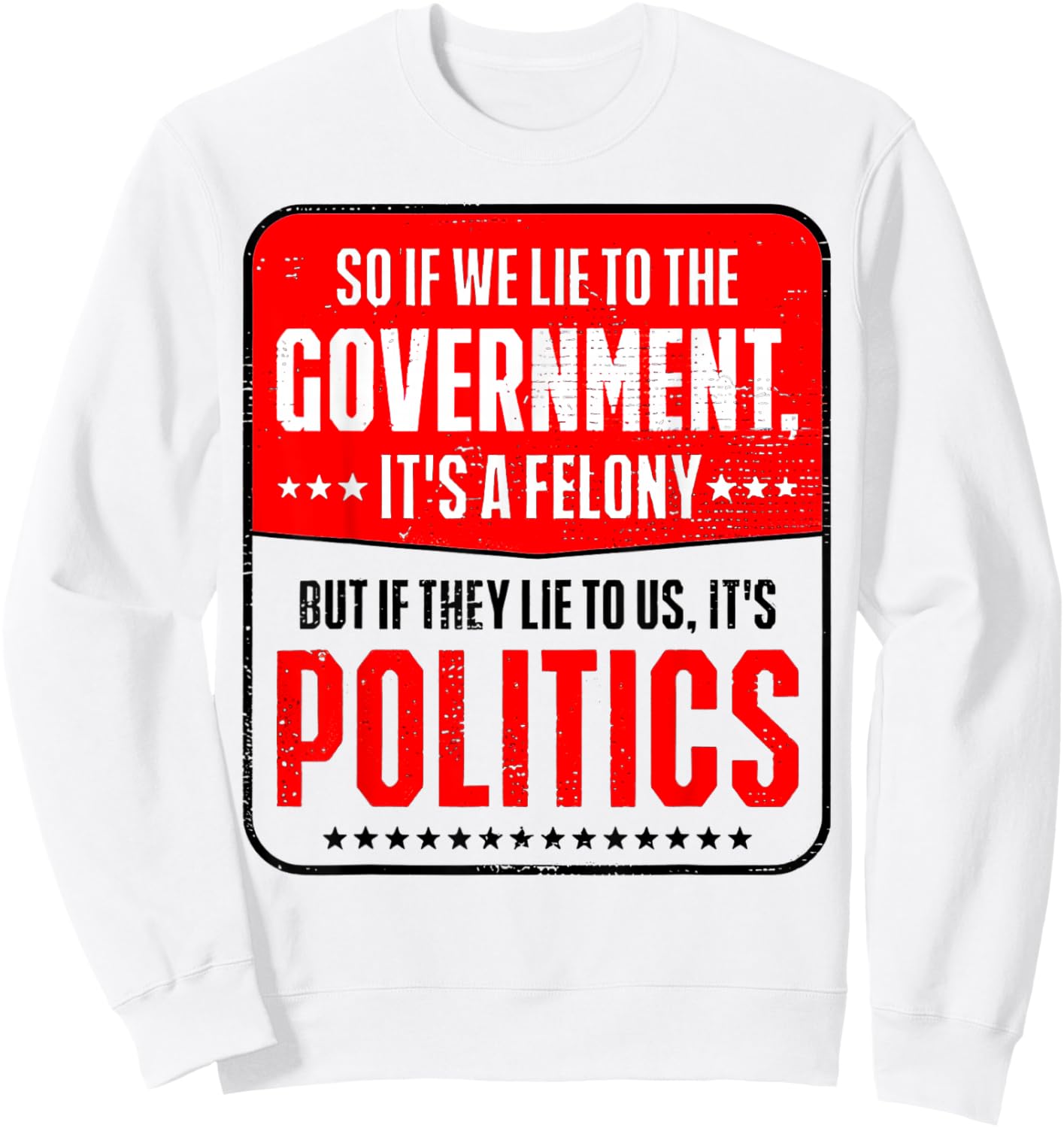 So If We Lie To The Government It's A Felony But If They Lie Sweatshirt - Sweatshirt | White