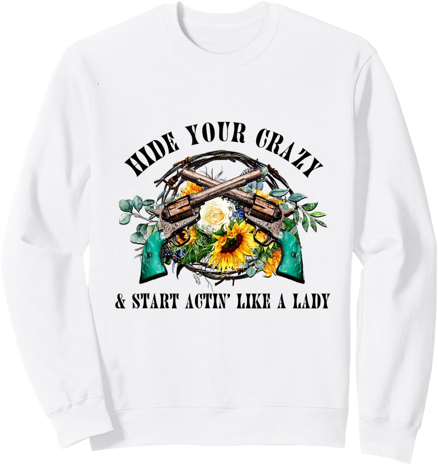 Hide Your Crazy Start Actin Like Lady Country Girls Southern Sweatshirt - Sweatshirt | White