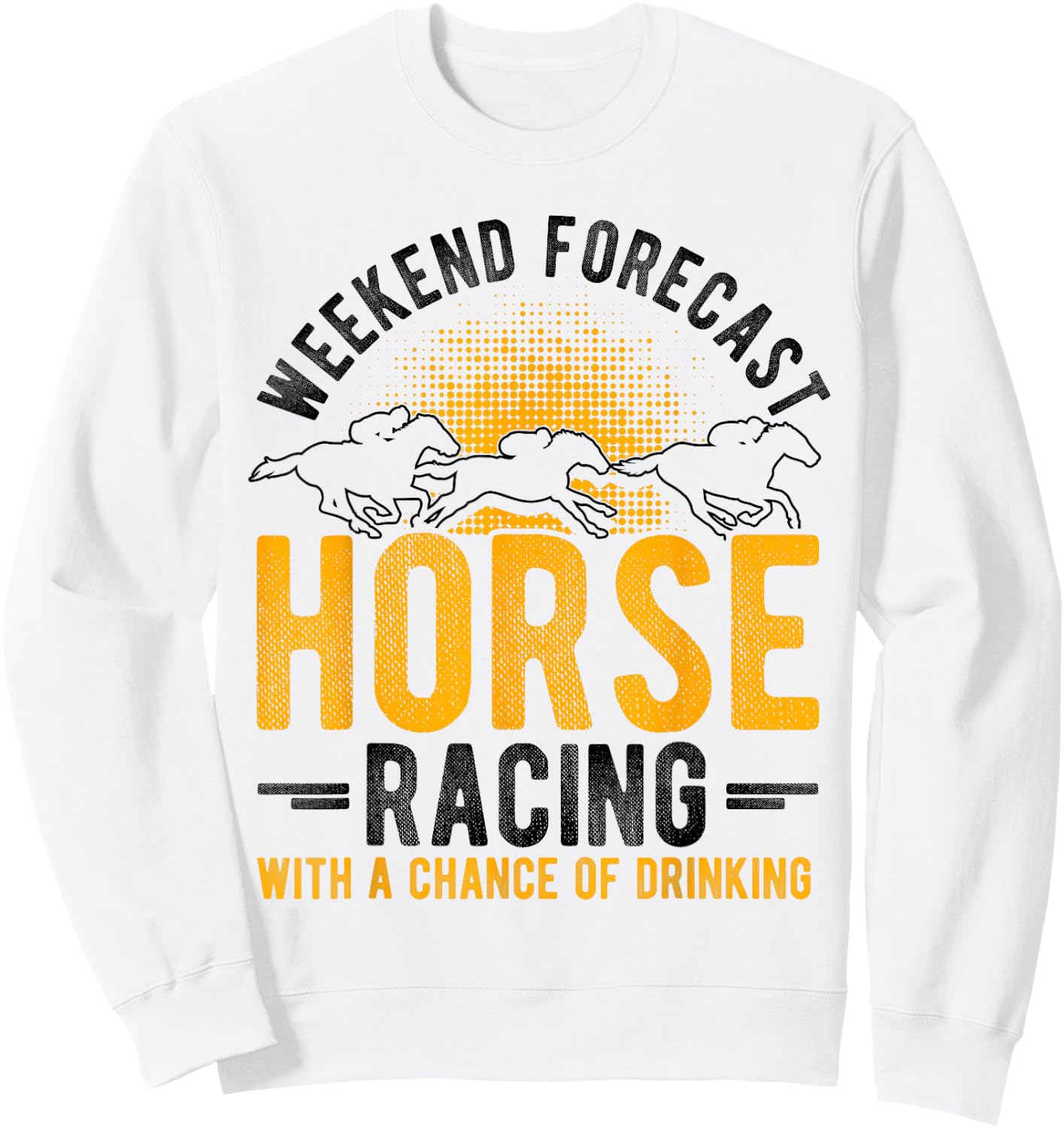 Weekend Forecast Horse Racing with a Chance of Drinking Sweatshirt - Sweatshirt | White