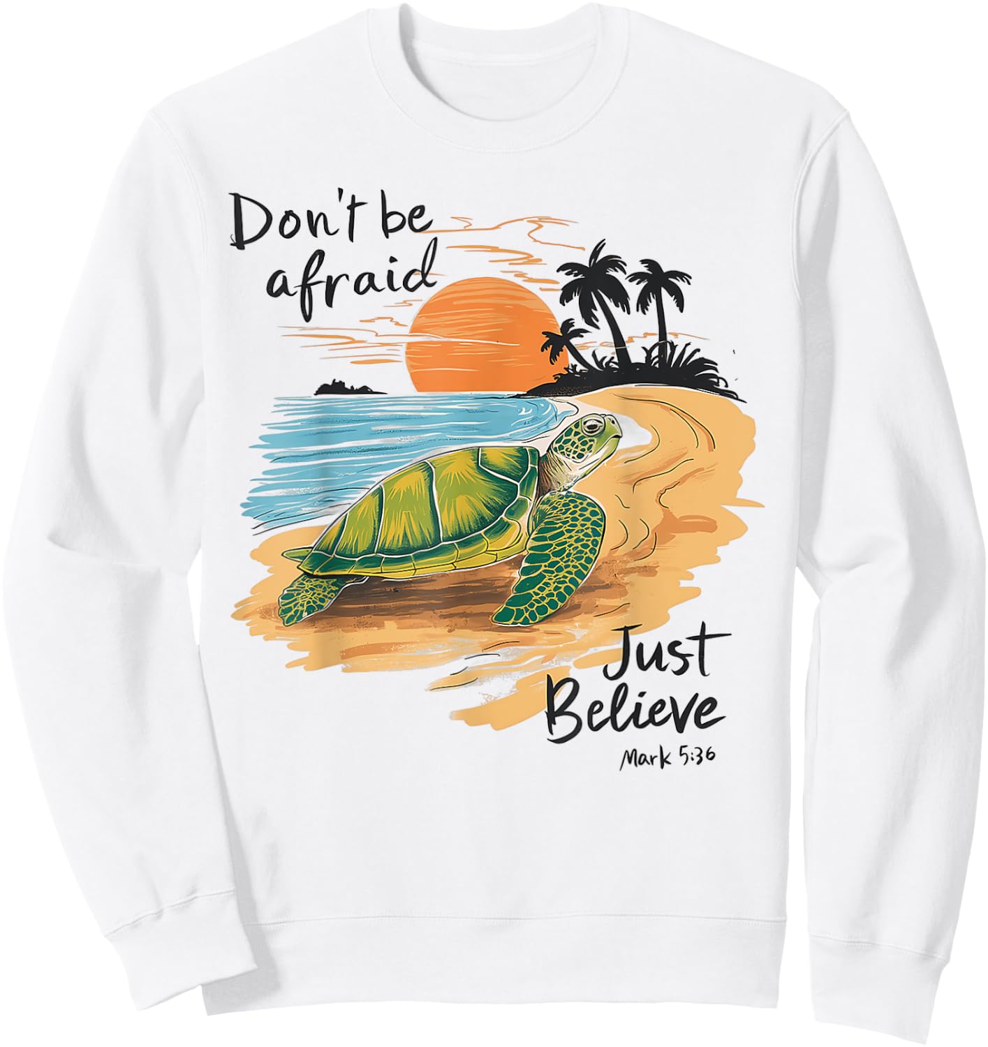 Don't Be Afraid Just Believe Turtle Beach Men Women Sweatshirt - Sweatshirt | White
