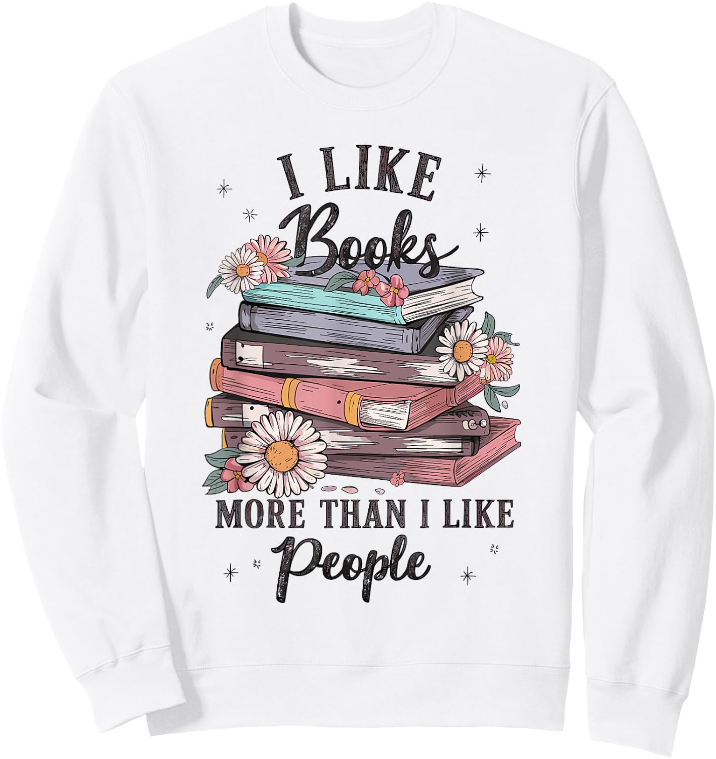 I Like Books More Than I Like People reader Teacher Bookworm Sweatshirt - Sweatshirt | White