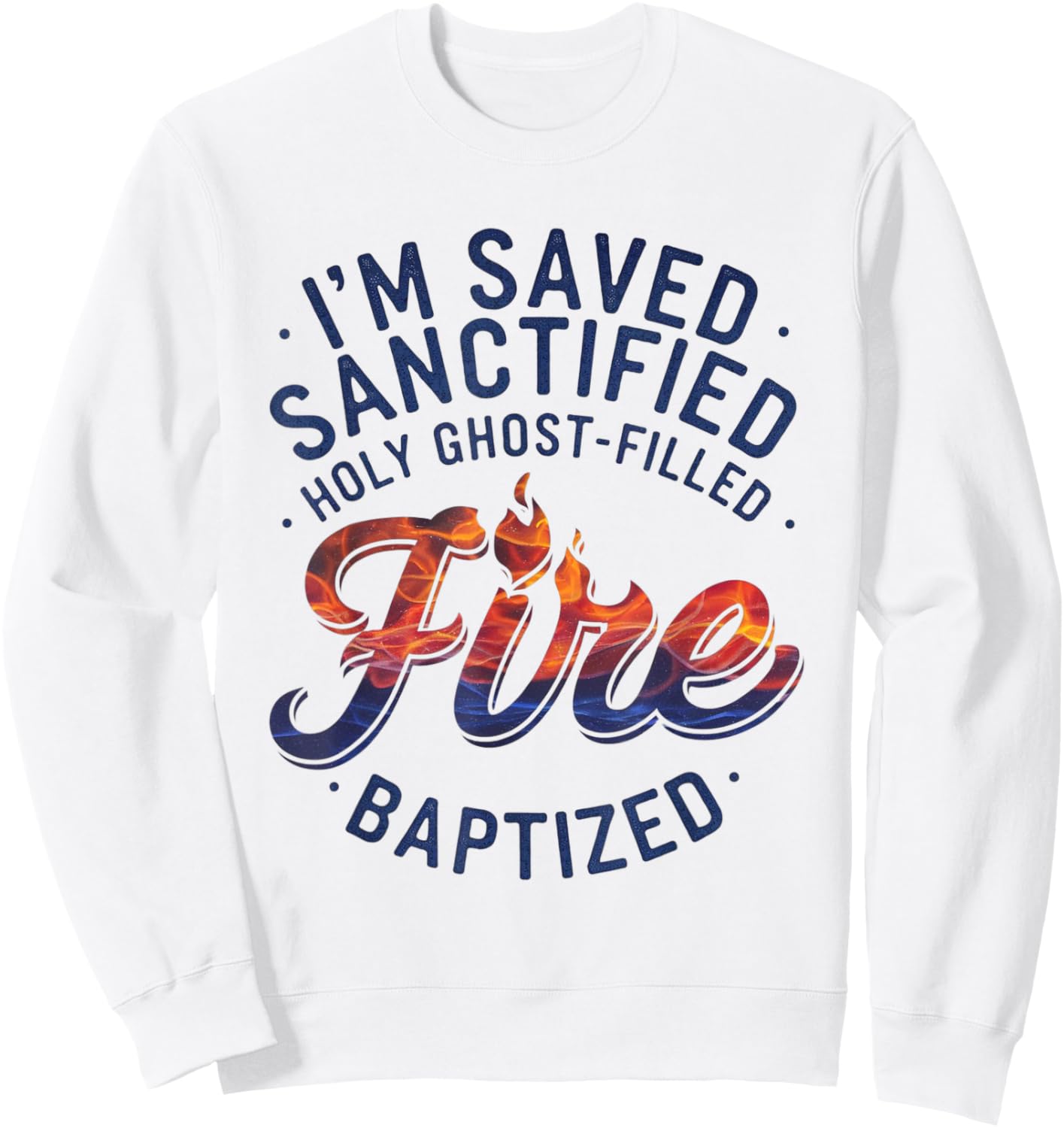 Saved, Sanctified, Holy Ghost Filled Fire Baptized Sweatshirt - Sweatshirt | White