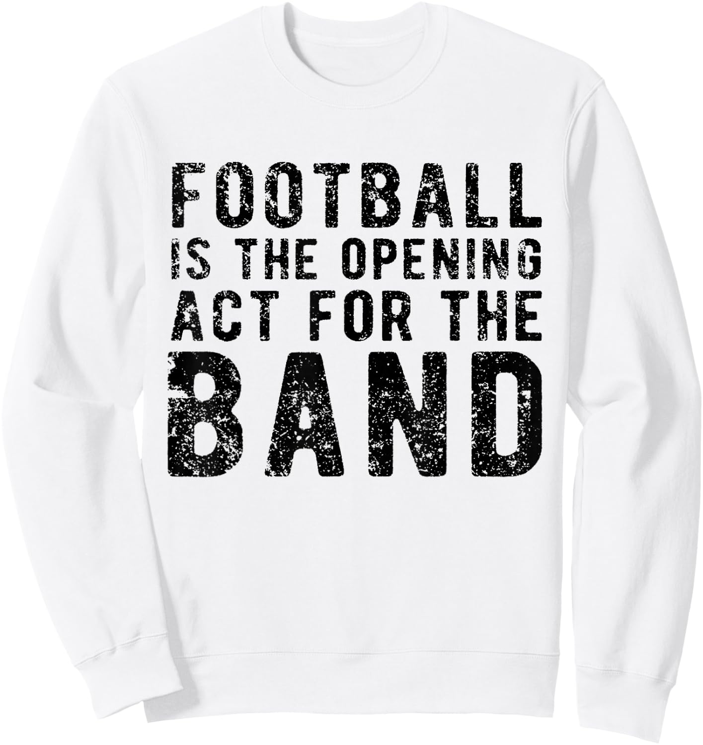 Football Is The Opening Act For The Band Funny Football Love Sweatshirt - Sweatshirt | White