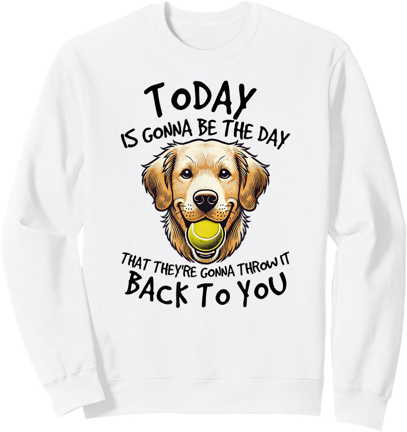 Golden Retriever Today is Gonna Be the Day Dog Lover Sweatshirt - Sweatshirt | White