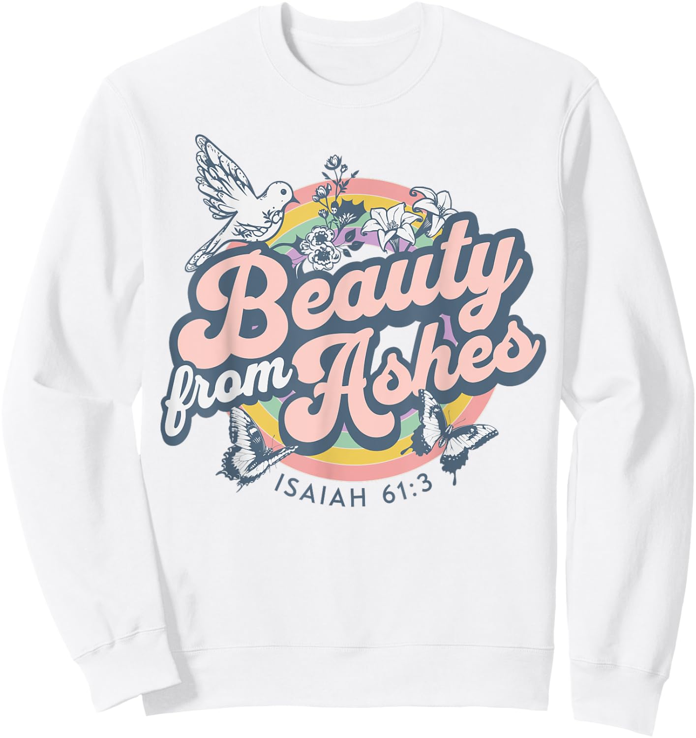 Beauty from Ashes Isaiah 61:3 Christian Bible Scripture Sweatshirt - Sweatshirt | White