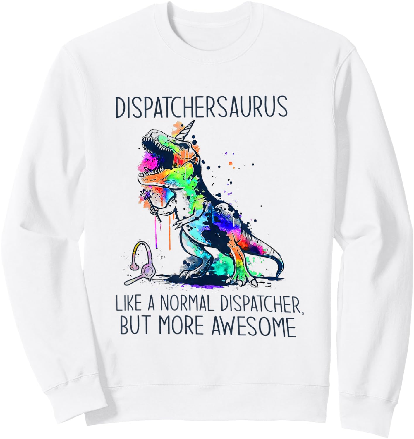 Dispatchersaurus Like A Normal Dispatcher But More Awesome Sweatshirt - Sweatshirt | White