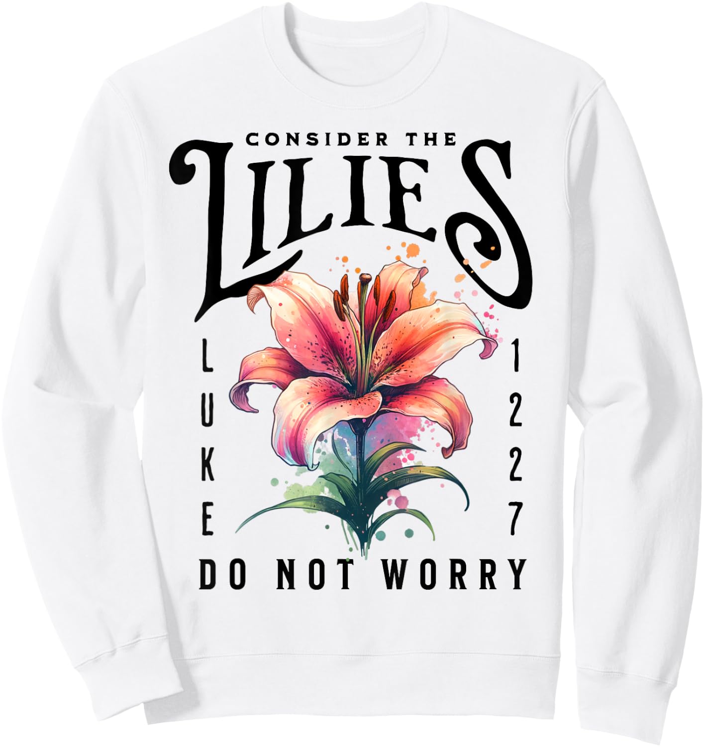 Consider the Lilies Christian Bible Scripture Luke 12:27-28 Sweatshirt - Sweatshirt | White
