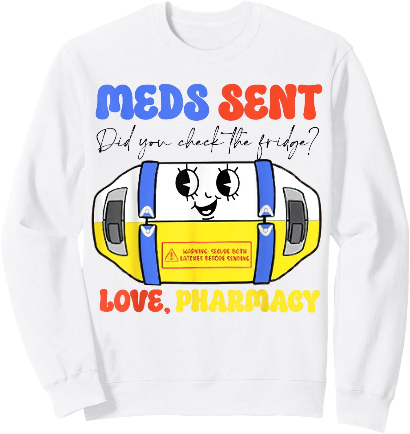 Pharmacy Meds Sent Did You Check The Fridge? Love, Pharmacy Sweatshirt - Sweatshirt | White