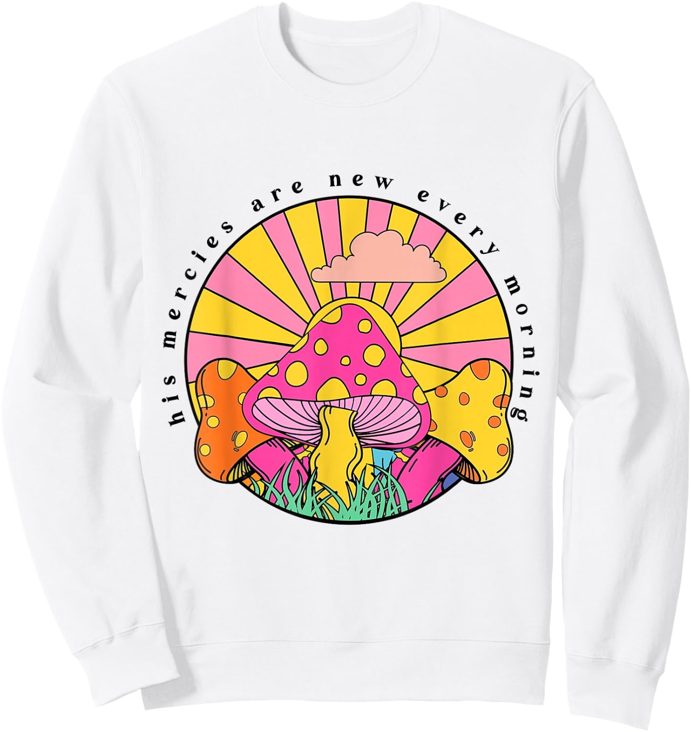 His Mercies Are New Every Morning Christian Faith Mushroom Sweatshirt - Sweatshirt | White
