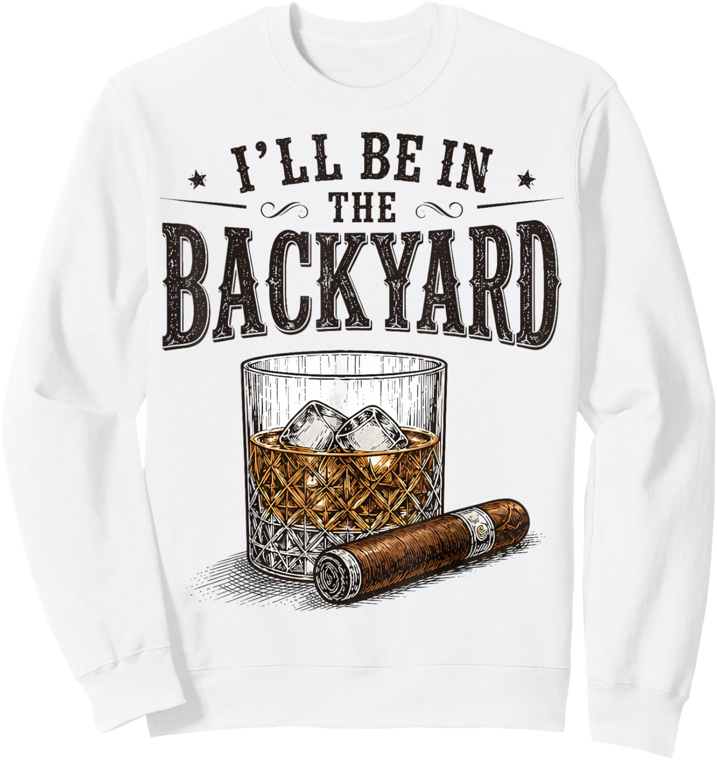 I'll Be in The Backyard Funny Bourbon Cigar Lover Sweatshirt - Sweatshirt | White