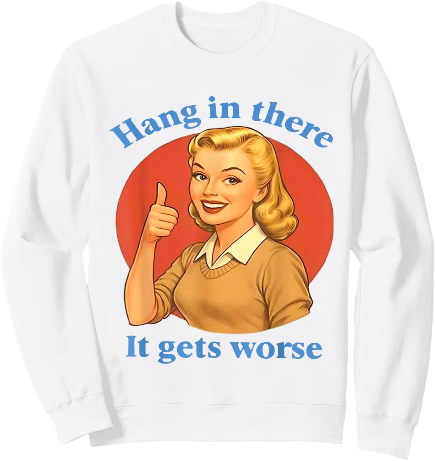 Hang in There It Gets Worse Funny Retro Sarcastic Sweatshirt - Sweatshirt | White