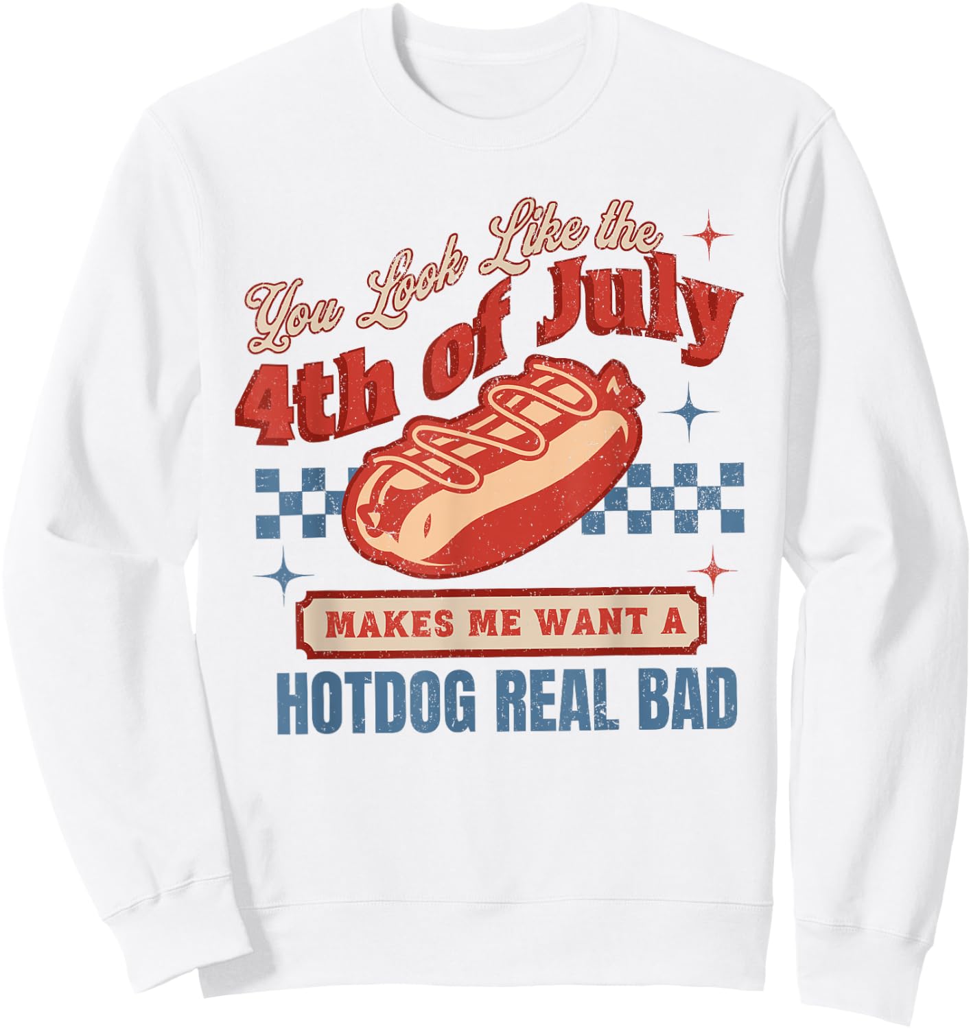 You Look Like The 4th Of July Makes Me Want Hotdog Real Bad Sweatshirt - Sweatshirt | White