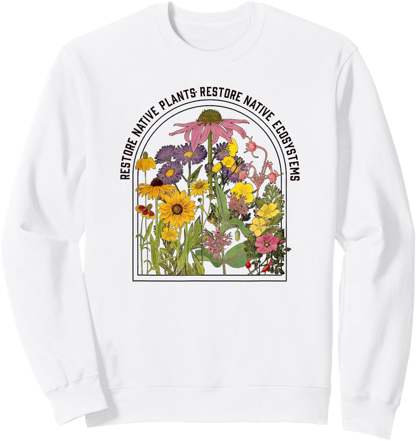 Restore Native Plants, Restore Native Ecosystems Nature Sweatshirt - Sweatshirt | White