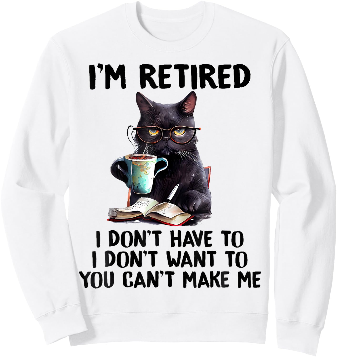 I'm Retired I Don't Have To I Don't Want To Cat Men Women Girls Kids Sweatshirt - Sweatshirt | White