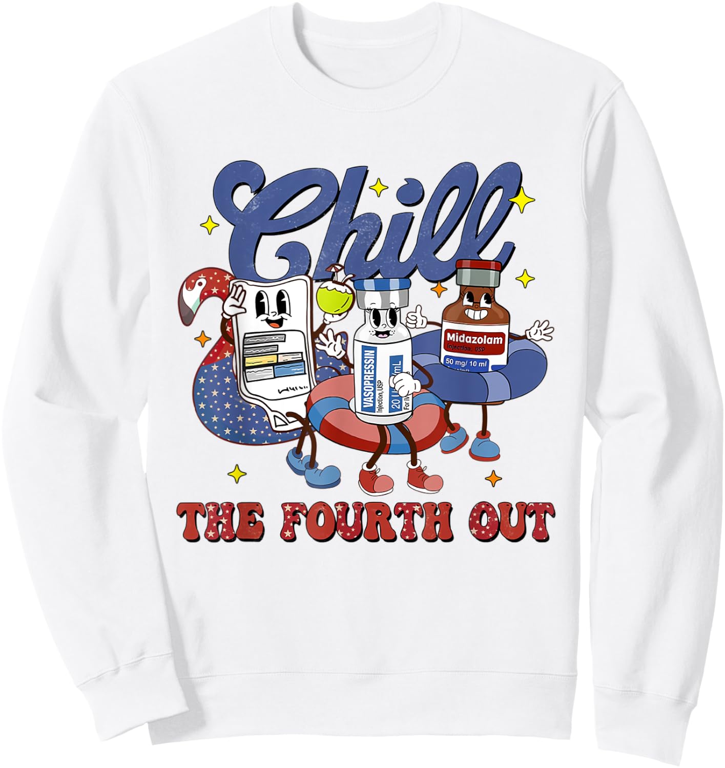 4th July Propofol Nurse Chill The Fourth Out Nurse ICU Er Ed Sweatshirt - Sweatshirt | White