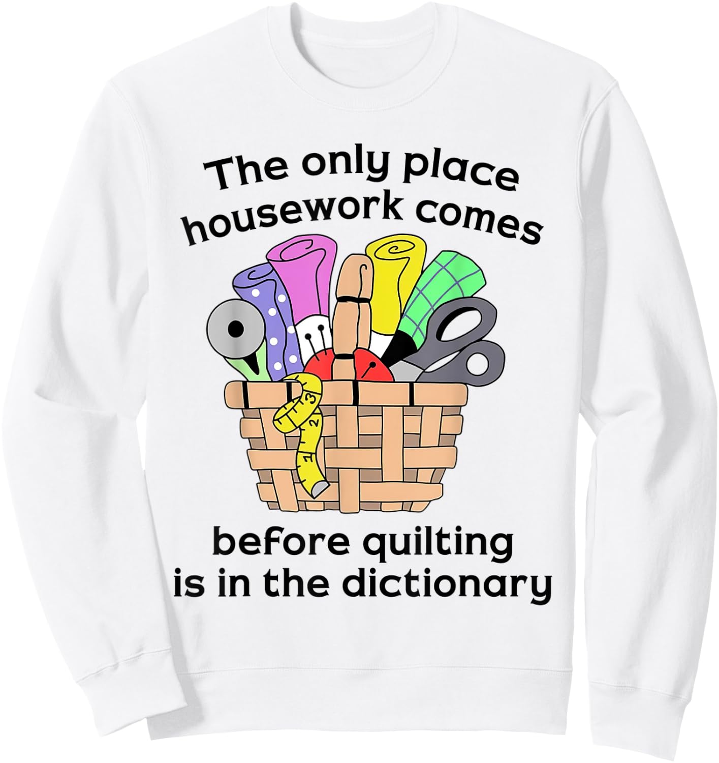 The Only Place Housework Comes Before Quilting Is Dictionary Sweatshirt - Sweatshirt | White