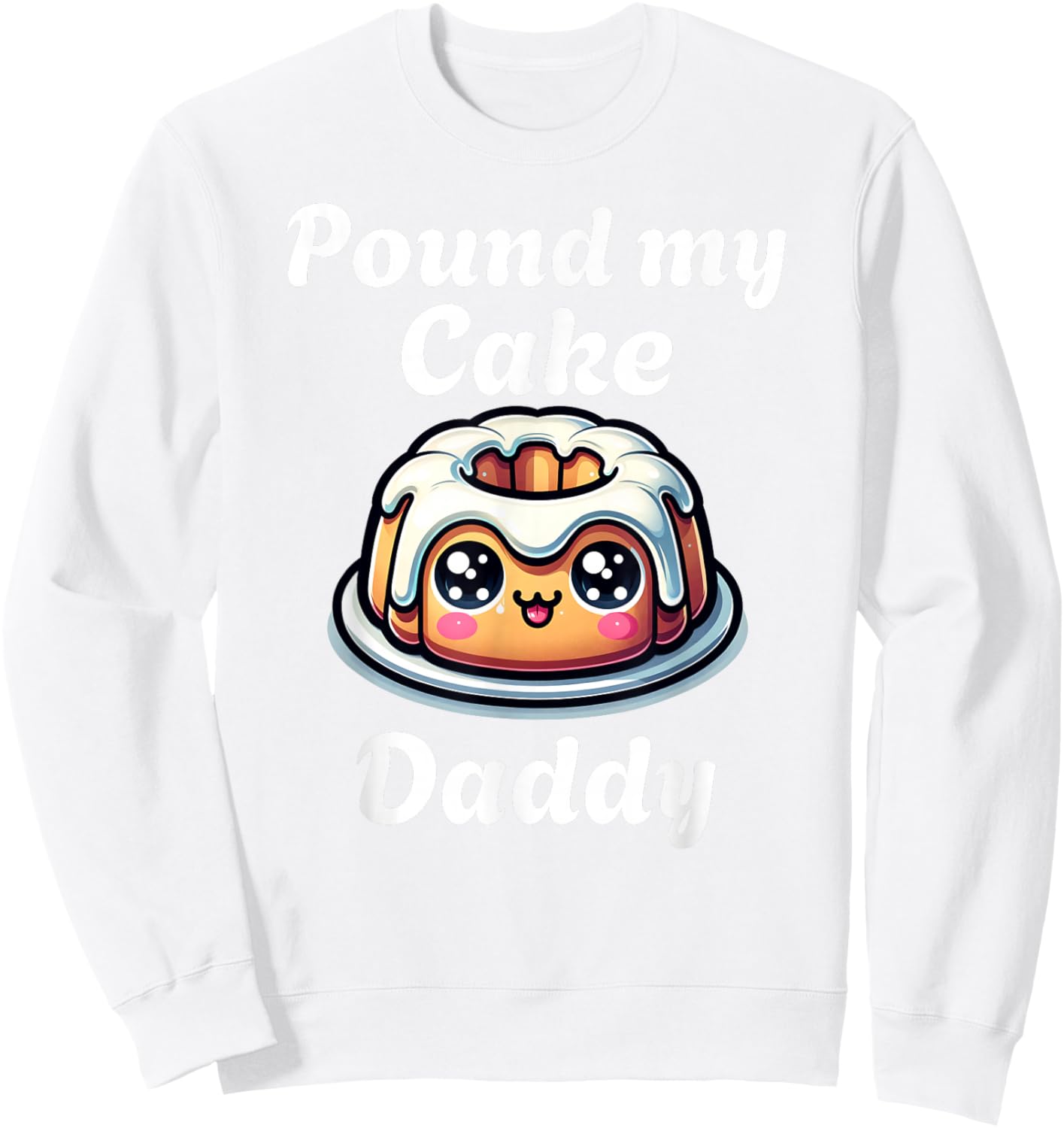 Inappropriate Pound My Cake Daddy Embarrassing Adult Humor Sweatshirt - Sweatshirt | White