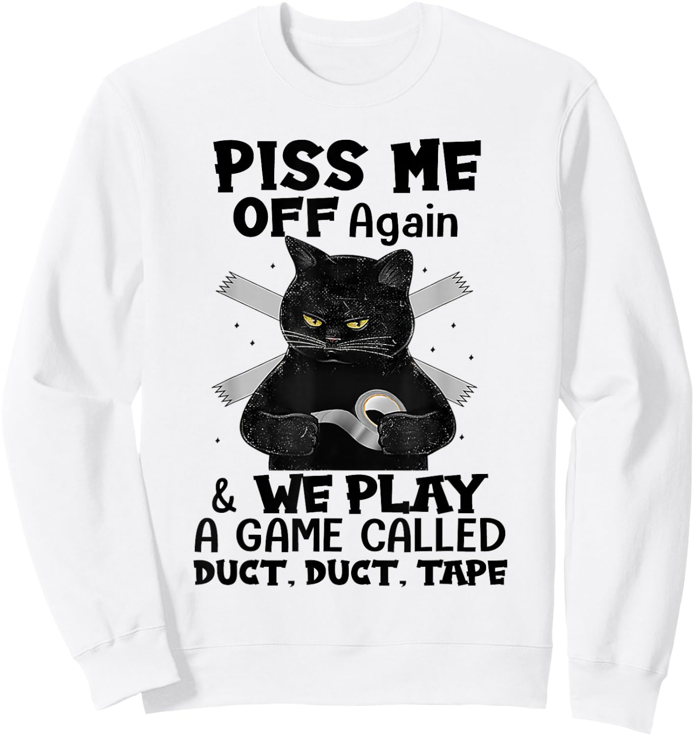 Piss Me Off Again We Play A Game Called Duct Tape Black Cat Sweatshirt - Sweatshirt | White