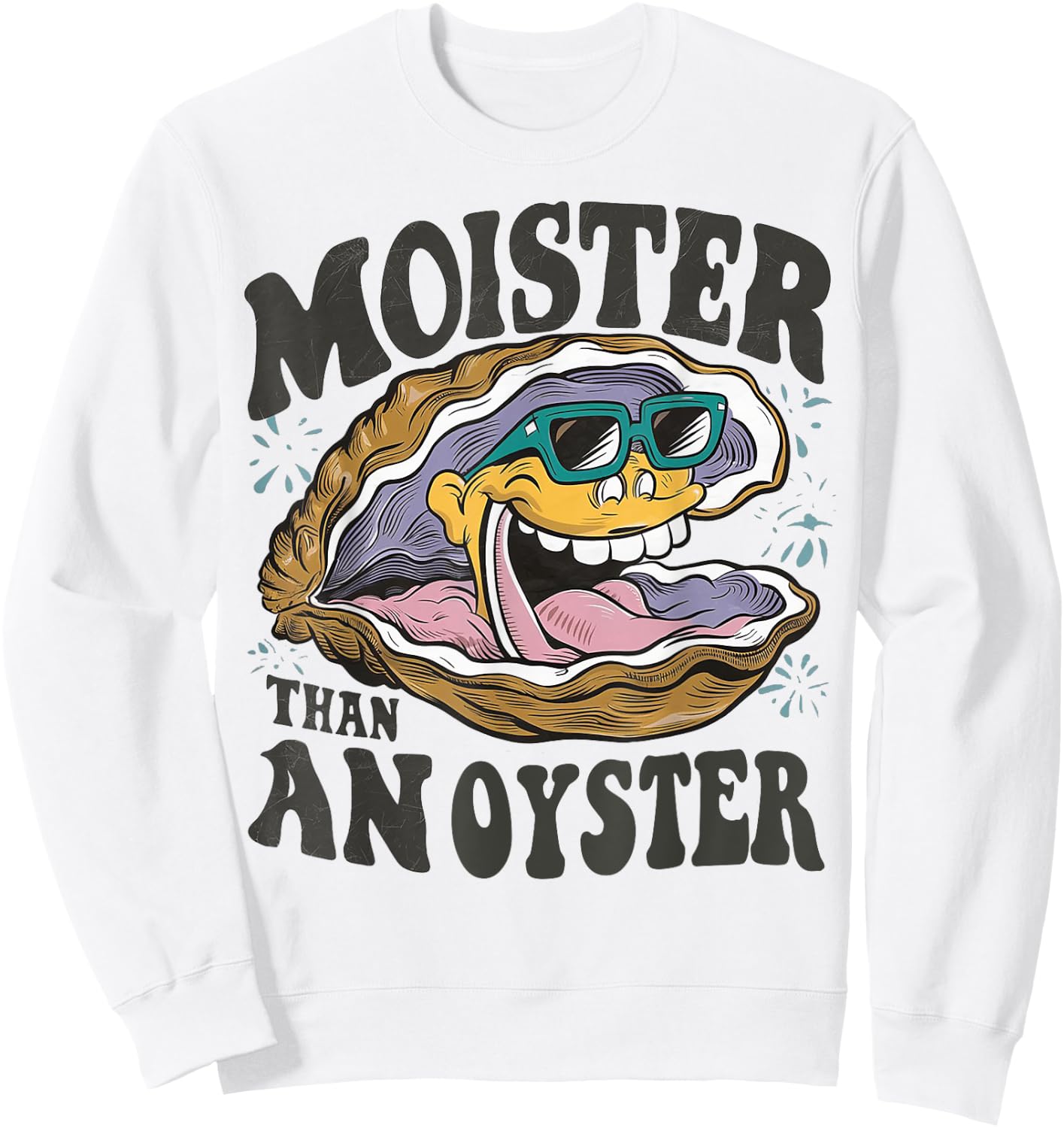 Moister Than An Oyster Funny Shucker Shellfish Lover Sweatshirt - Sweatshirt | White