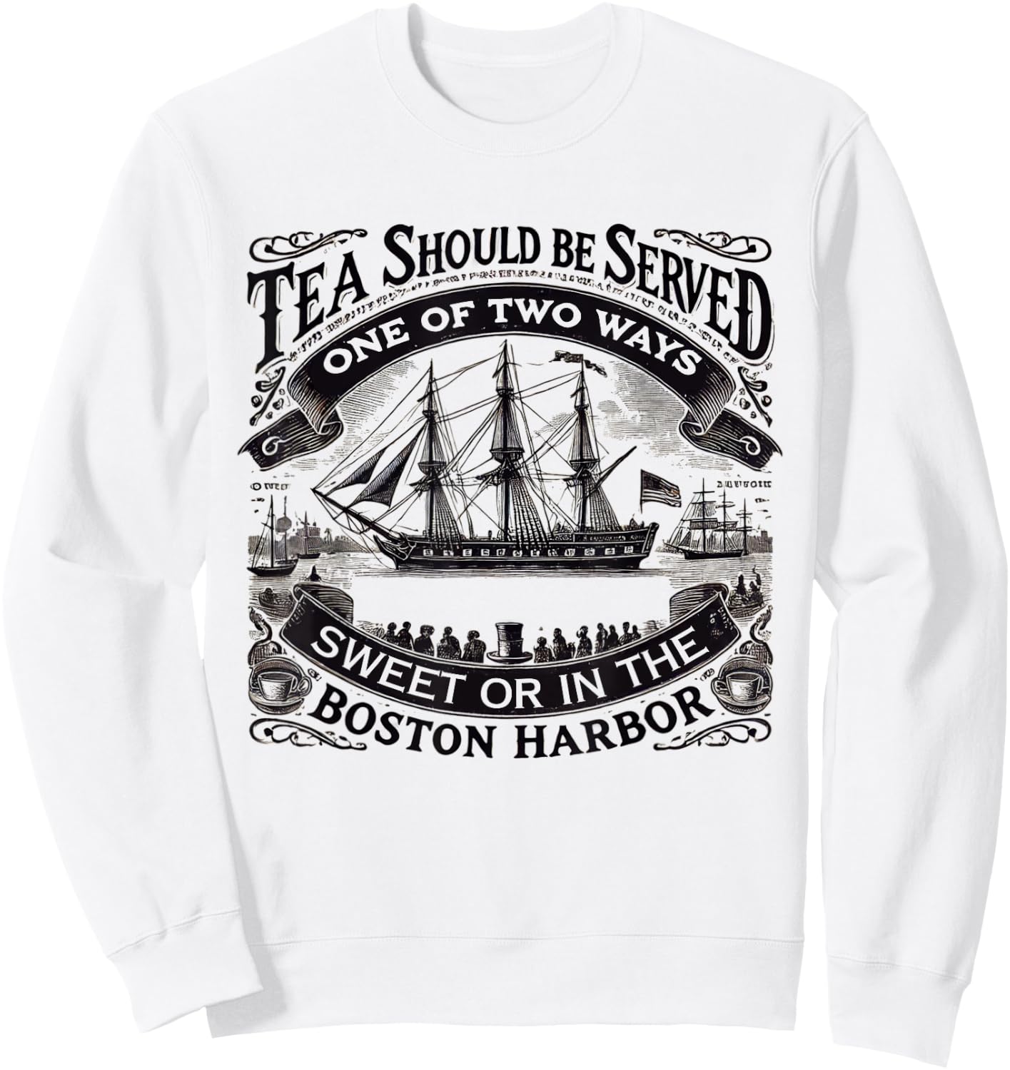 Tea Should Be Served One Of Two Ways Sweet In Boston Harbor Sweatshirt - Sweatshirt | White