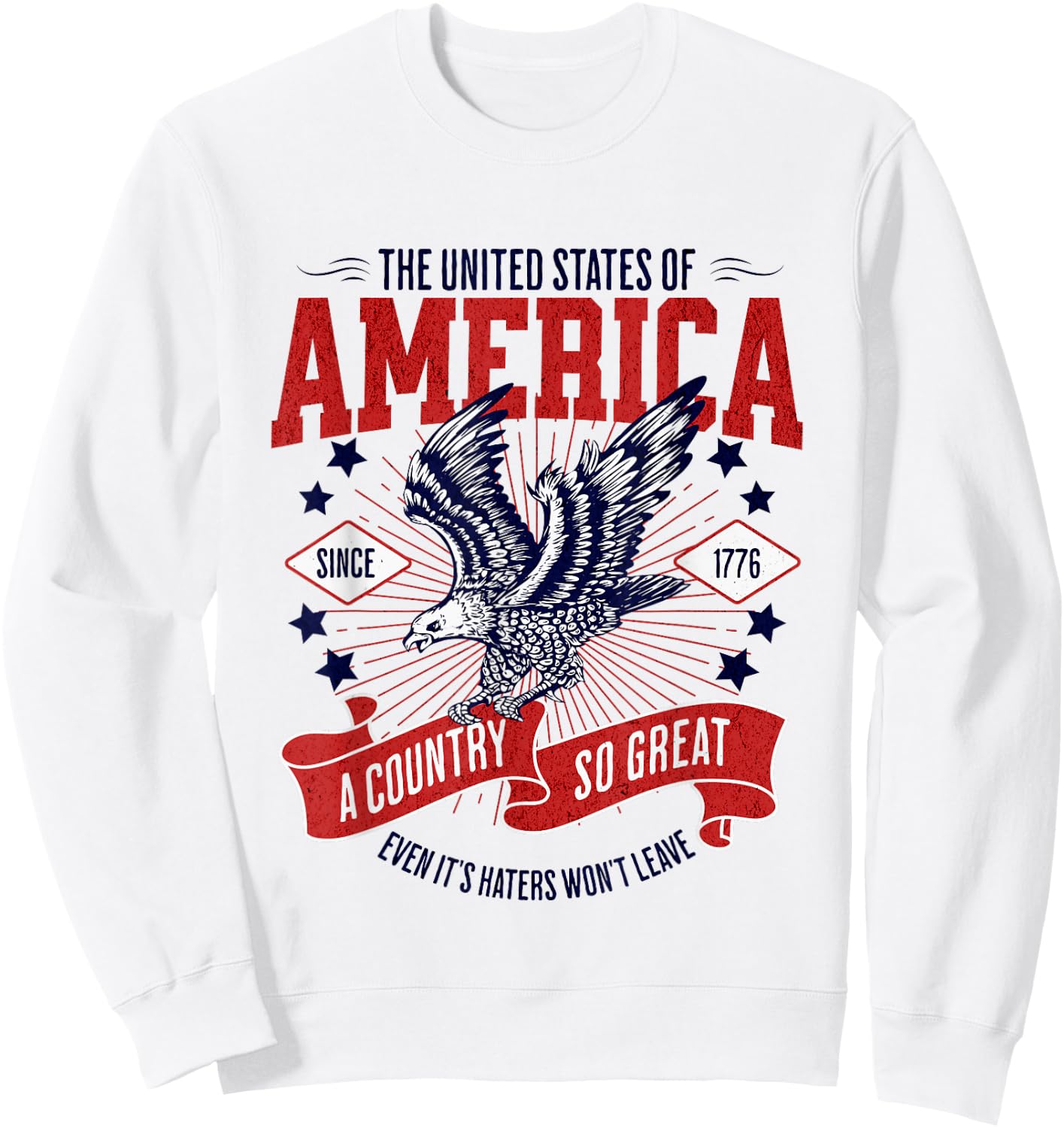 America A Country So Great Even Its Haters Won't Leave Sweatshirt - Sweatshirt | White