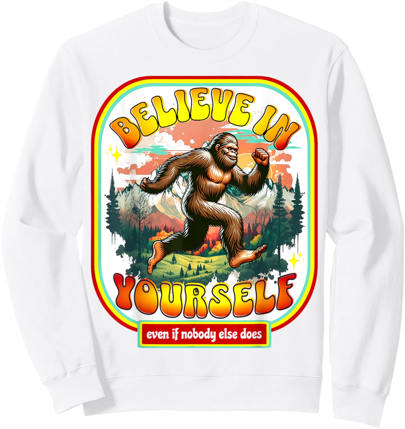 Believe In Yourself Even When No One Else Does Funny Bigfoot Sweatshirt - Sweatshirt | White