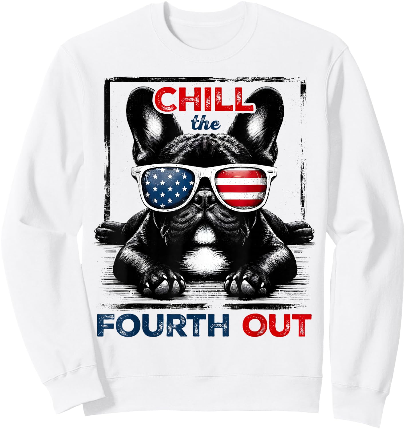 Chill The Fourth Out Funny 4th Of July Cute French Bulldog Sweatshirt - Sweatshirt | White