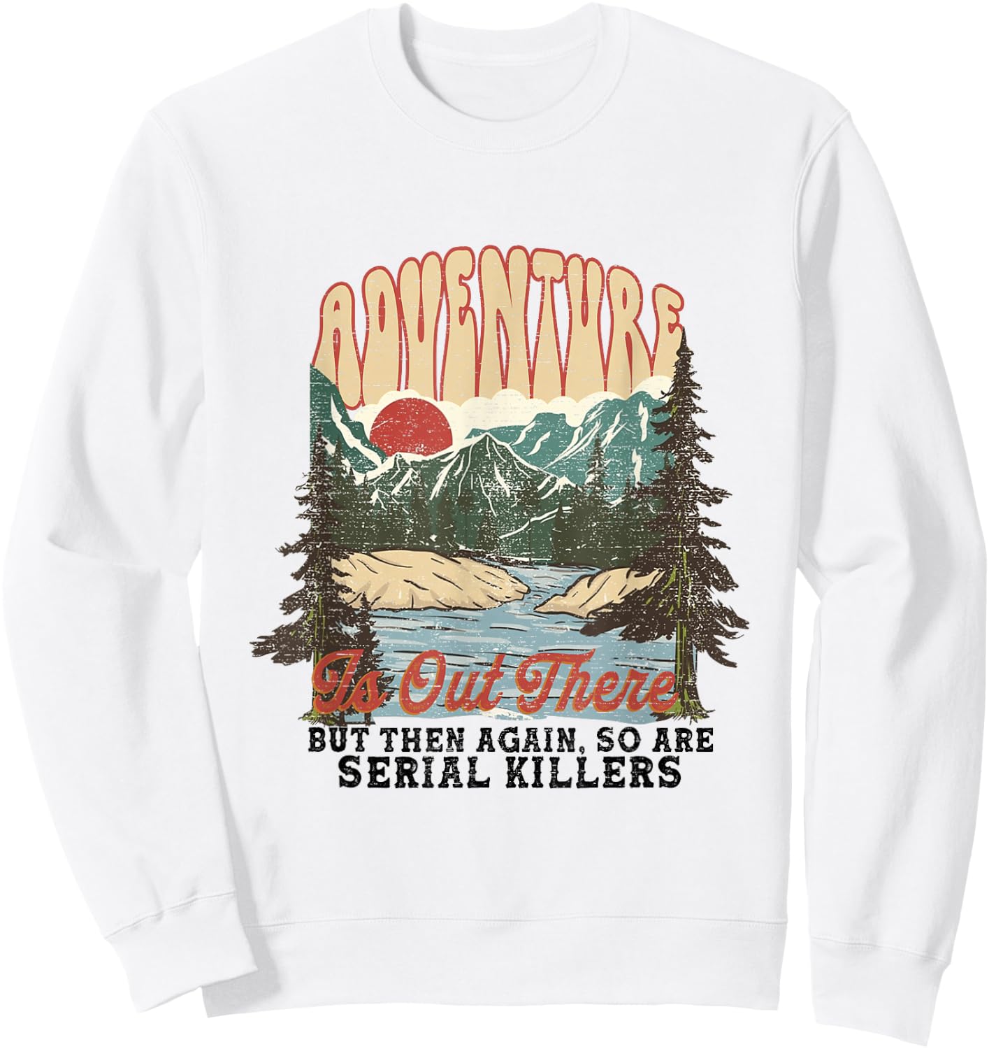 Adventure is Out There but So Are Serial Killers Sweatshirt - Sweatshirt | White