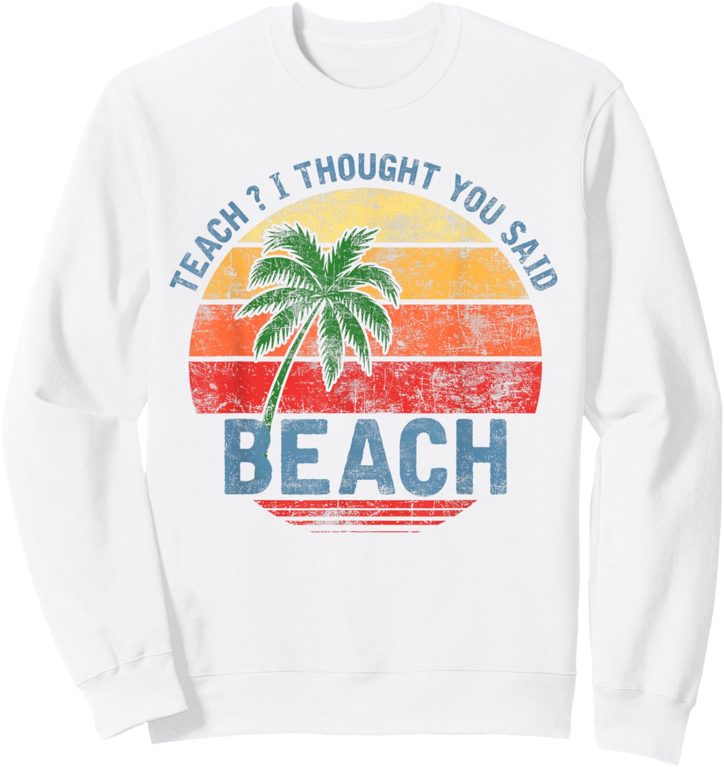 Teach I Thought You Said Beach Teacher Summer Vacation Sweatshirt - Sweatshirt | White