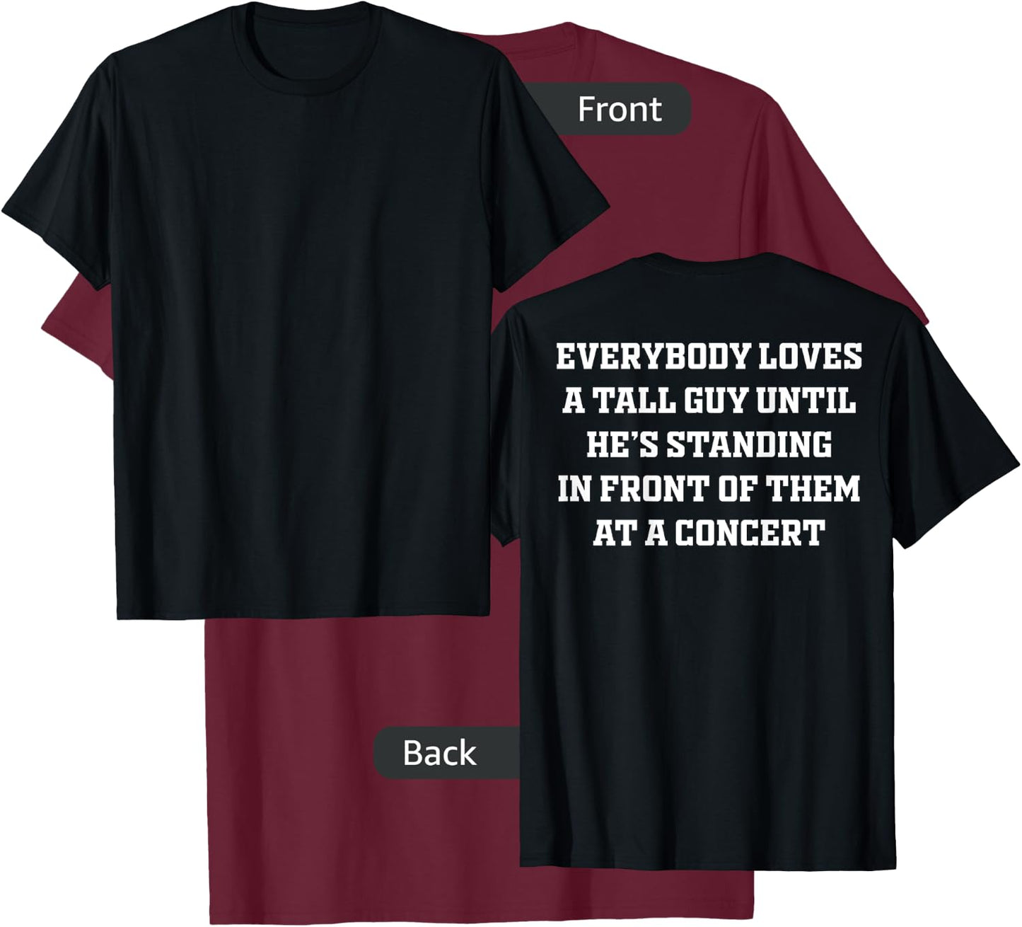 Everybody Loves A Tall Guy Until He's Standing Front (back) T-Shirt - T-Shirt | Maroon