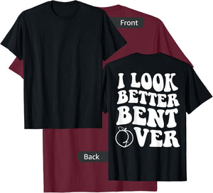 I Look Better Bent Over Funny Apparel T-Shirt - T-Shirt | Maroon