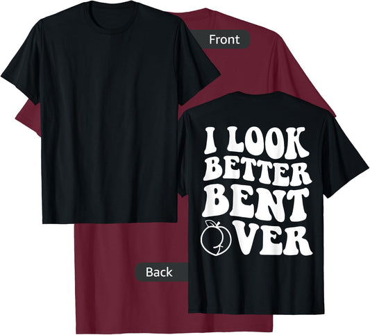 I Look Better Bent Over Funny Apparel T-Shirt - T-Shirt | Maroon