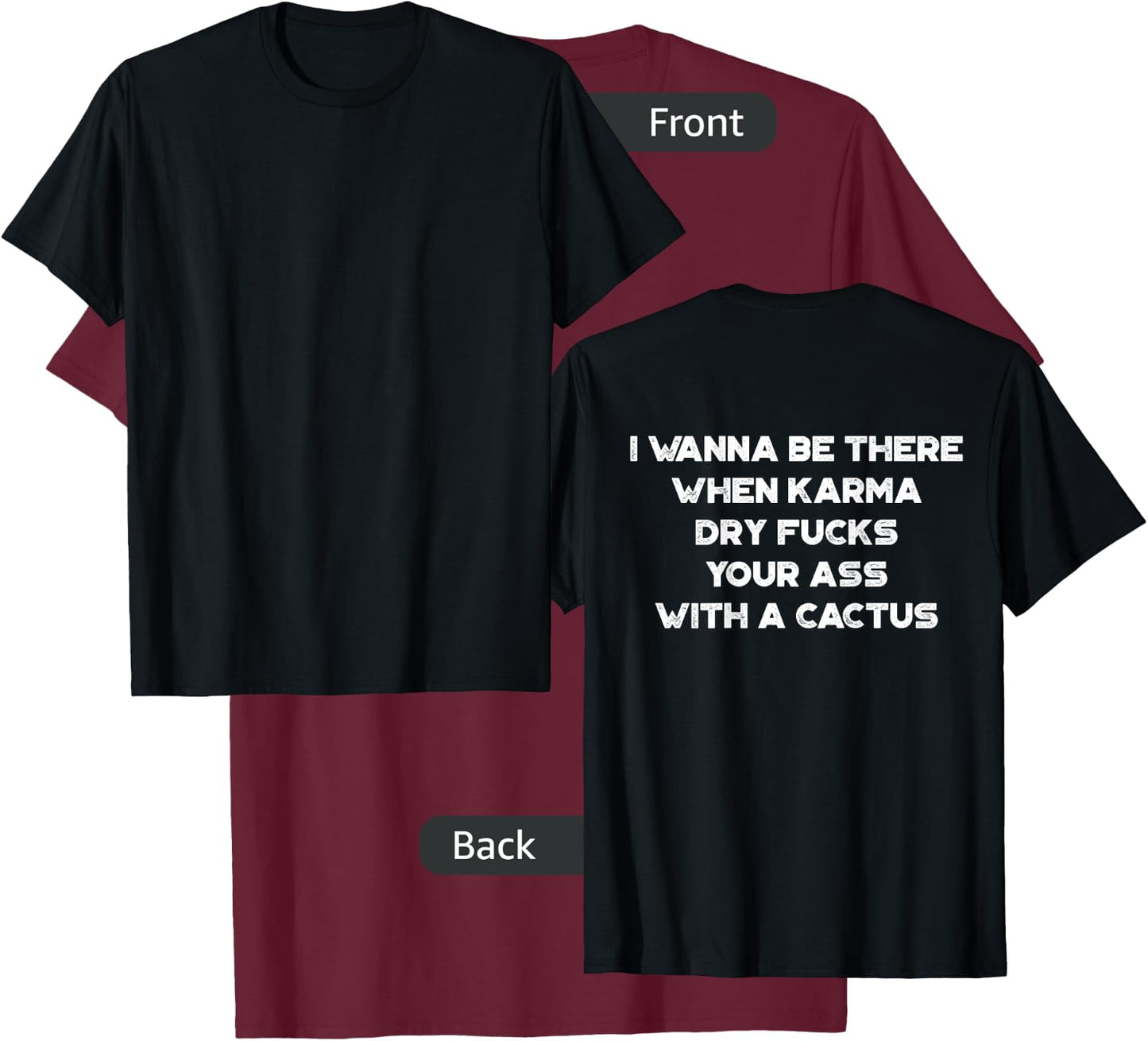 I Wanna Be There When Karma Dry Fucks Your Ass With A Cactus T-Shirt - T-Shirt | Maroon