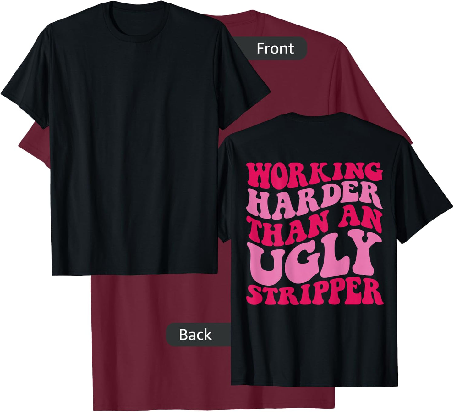 Working Harder Than An Ugly Stripper T-Shirt - T-Shirt | Maroon