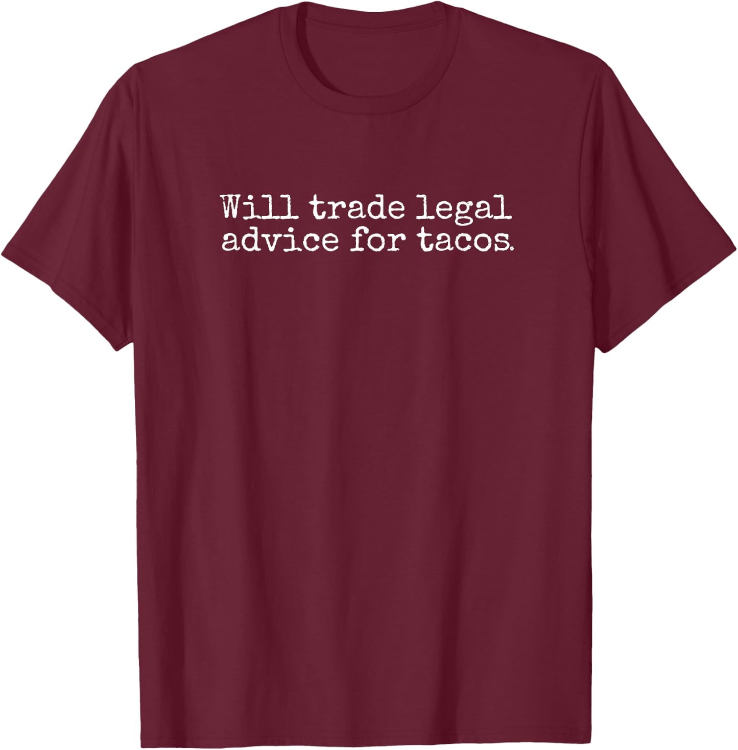 Will Trade Legal Advice For Tacos. Funny Lawyer, Judge, Law T-Shirt - T-Shirt | Maroon
